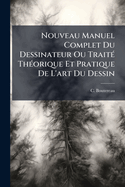 Nouveau Manuel Complet Du Dessinateur Ou Trait(c) Th(c)orique Et Pratique De L'art Du Dessin