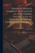 Nouveau Manuel Complet Du Fondeur En Tous Genres, Faisant Suite Au Manuel Du Travail Des Metaux, Volume 1...