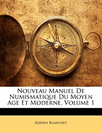 Nouveau Manuel de Numismatique Du Moyen Age Et Moderne, Volume 1