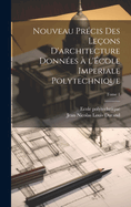 Nouveau pre cis des lec ons d'architecture donne es a l'E cole imperiale polytechnique; Tome 1
