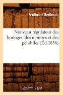 Nouveau Rgulateur Des Horloges, Des Montres Et Des Pendules (d.1838)