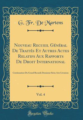 Nouveau Recueil Gnral de Traits Et Autres Actes Relatifs Aux Rapports de Droit International, Vol. 4: Continuation Du Grand Recueil; Deuxieme Srie; 1re Livraison (Classic Reprint) - Martens, G Fr De