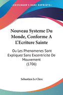 Nouveau Systeme Du Monde, Conforme A L'Ecriture Sainte: Ou Les Phenomenes Sont Expliquez Sans Excentricite de Mouvement (1706)