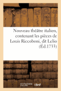 Nouveau Th??tre Italien, Contenant Les Pi?ces de Louis Riccoboni, Dit Lelio