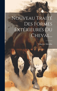 Nouveau Trait Des Formes Extrieures Du Cheval...