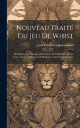 Nouveau Trait Du Jeu De Whist: Ses Rgles, Ses Principes, Ses Finesses, Et La Manire De La Jouer, Avec L'explication De Plusieurs Coups Extraordinaires