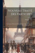 Nouveau Trait? Des Participes: Accompagn? d'Exercices Progressifs Sur Le Participe Pass? Et Sur Le Participe Pr?sent; Th?orie Des Participes (Classic Reprint)