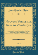 Nouveau Voyage Aux Isles de l'Amrique, Vol. 1: Contenant l'Histoire Naturelle de Ces Pays, l'Origine, Les Moeurs, La Religion Et Le Gouvernement Des Habitans Anciens Et Modernes (Classic Reprint)