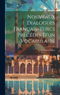 Nouveaux Dialogues Fran?ais-Turcs Pr?c?d?s D'un Vocabulaire