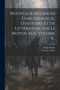 Nouveaux M?langes d'Archeologie, d'Histoire Et de Litt?rature Sur Le Moyen Age, Vol. 1 (Classic Reprint)
