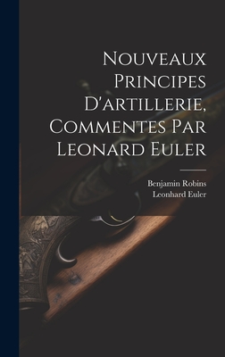 Nouveaux Principes D'Artillerie, Commentes Par Leonard Euler - Robins, Benjamin, and Euler, Leonhard