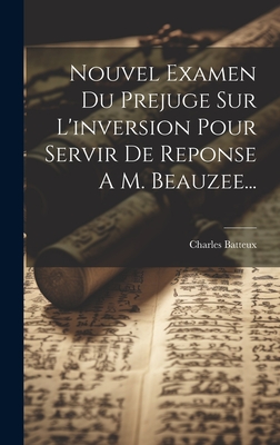 Nouvel Examen Du Prejuge Sur L'inversion Pour Servir De Reponse A M. Beauzee... - Batteux, Charles