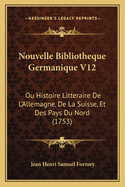 Nouvelle Bibliotheque Germanique V12: Ou Histoire Litteraire De L'Allemagne, De La Suisse, Et Des Pays Du Nord (1753)