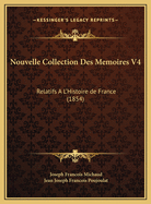 Nouvelle Collection Des Memoires V4: Relatifs A L'Histoire de France (1854)