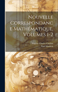 Nouvelle Correspondance Mathmatique, Volumes 1-2