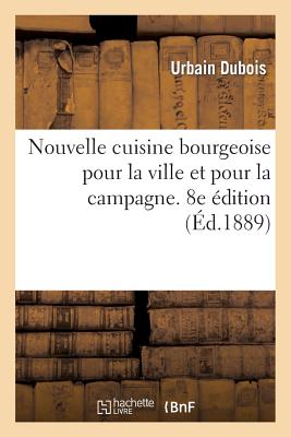 Nouvelle cuisine bourgeoise pour la ville et pour la campagne, 8e ?dition - DuBois, Urbain