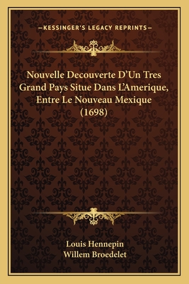 Nouvelle Decouverte D'Un Tres Grand Pays Situe Dans L'Amerique, Entre Le Nouveau Mexique (1698) - Hennepin, Louis, and Broedelet, Willem