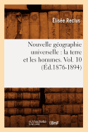 Nouvelle G?ographie Universelle: La Terre Et Les Hommes. Vol. 10 (?d.1876-1894)