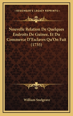 Nouvelle Relation de Quelques Endroits de Guinee, Et Du Commerce D'Esclaves Qu'on Fait (1735) - Snelgrave, William