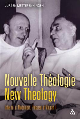 Nouvelle Th(c)Ologie - New Theology: Inheritor of Modernism, Precursor of Vatican II - Mettepenningen, Jrgen
