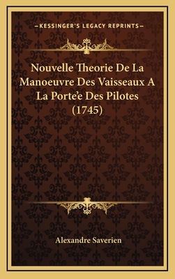 Nouvelle Theorie de La Manoeuvre Des Vaisseaux a la Porte'e Des Pilotes (1745) - Saverien, Alexandre