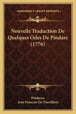 Nouvelle Traduction de Quelques Odes de Pindare (1776) - Pindarus, and Vauvilliers, Jean Francois de