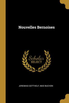 Nouvelles Bernoises - Gotthelf, Jeremias, and Buchon, Max