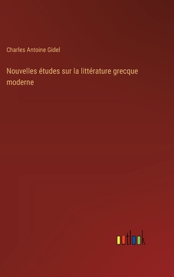 Nouvelles Etudes Sur La Litterature Grecque Moderne - Gidel, Charles Antoine