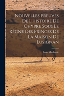 Nouvelles Preuves De L'histoire De Chypre Sous Le Rgne Des Princes De La Maison De Lusignan