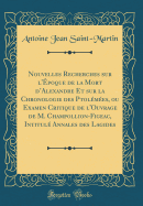 Nouvelles Recherches Sur l'poque de la Mort d'Alexandre Et Sur La Chronologie Des Ptolmes, Ou Examen Critique de l'Ouvrage de M. Champollion-Figeac, Intitul Annales Des Lagides (Classic Reprint)