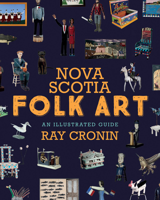 Nova Scotia Folk Art: An Illustrated Guide - Cronin, Ray