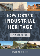 Nova Scotia's Industrial Heritage: A Guidebook