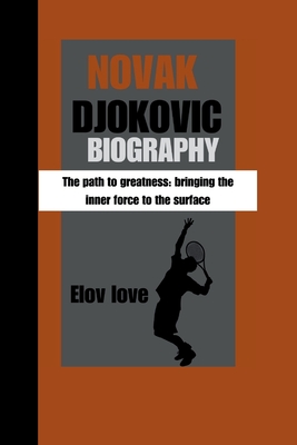 Novak Djokovic: The path to greatness: bringing the inner force to the surface - Love, Elov