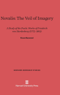Novalis: The Veil of Imagery: A Study of the Poetic Works of Friedrich Von Hardenberg, 1772-1801