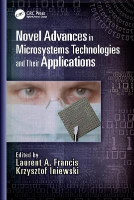 Novel Advances in Microsystems Technologies and Their Applications - Francis, Laurent A. (Editor), and Iniewski, Krzysztof (Editor)