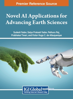 Novel AI Applications for Advancing Earth Sciences - Yadav, Sudesh (Editor), and Yadav, Satya Prakash (Editor), and Chelliah, Raj (Editor)