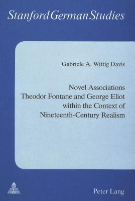 Novel Associations: Theodor Fontane and George Eliot Within the Context of Nineteenth-Century Realism - Davis Wittig, Gabriele