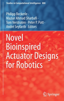 Novel Bioinspired Actuator Designs for Robotics - Beckerle, Philipp (Editor), and Sharbafi, Maziar Ahmad (Editor), and Verstraten, Tom (Editor)