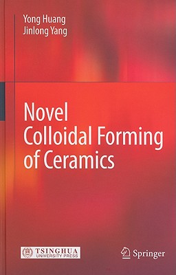 Novel Colloidal Forming of Ceramics - Huang, Yong, and Yang, Jinlong