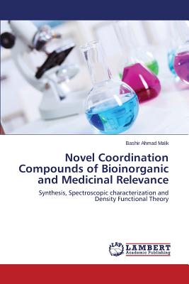 Novel Coordination Compounds of Bioinorganic and Medicinal Relevance - Malik Bashir Ahmad