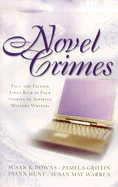 Novel Crimes: Fact and Fcitoin Lines Blur in Four Stories of Aspiring Mystery Writers - Downs, Susan K, and Griffin, Pamela, and Warren, Susan May