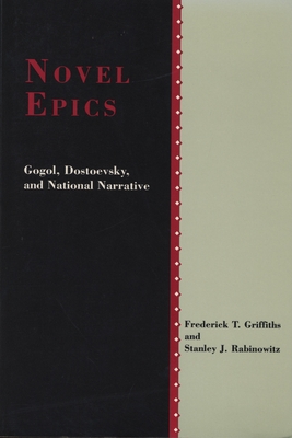Novel Epics: Gogol, Dostoevsky, and National Narrative - Griffiths, Frederick, and Rabinowitz, Stanley