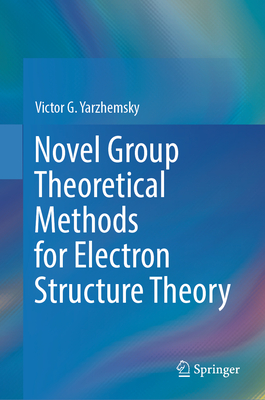 Novel Group Theoretical Methods for Electron Structure Theory - Yarzhemsky, Victor G