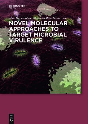 Novel Molecular Approaches to Target Microbial Virulence - Holban, Alina Maria, and Grumezescu, Alexandru Mihai