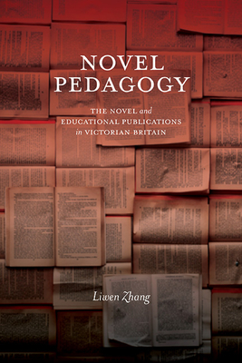 Novel Pedagogy: The Novel and Educational Publications in Victorian Britain - Zhang, Liwen