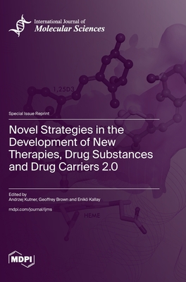 Novel Strategies in the Development of New Therapies, Drug Substances and Drug Carriers 2.0 - Kutner, Andrzej (Guest editor), and Brown, Geoffrey (Guest editor), and Kallay, Enik (Guest editor)