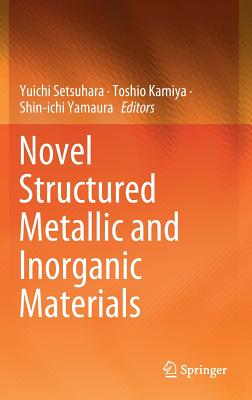 Novel Structured Metallic and Inorganic Materials - Setsuhara, Yuichi (Editor), and Kamiya, Toshio (Editor), and Yamaura, Shin-Ichi (Editor)