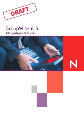 Novell GroupWise 6.5 Administrator's Guide - Kratzer, Tay