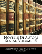 Novelle Di Autori Senesi, Volume 15 - Sozzini, Alessandro, and Bargagli, Scipione