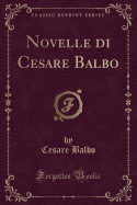 Novelle Di Cesare Balbo (Classic Reprint)